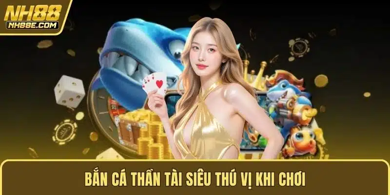 Bắn Cá Thần Tài siêu thú vị khi chơi