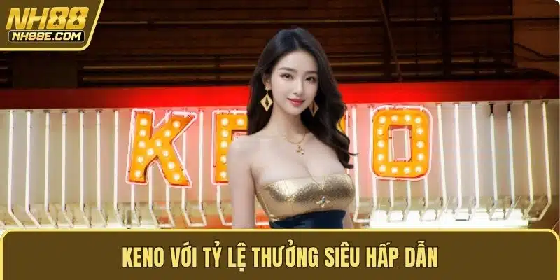 Keno với tỷ lệ thưởng siêu hấp dẫn