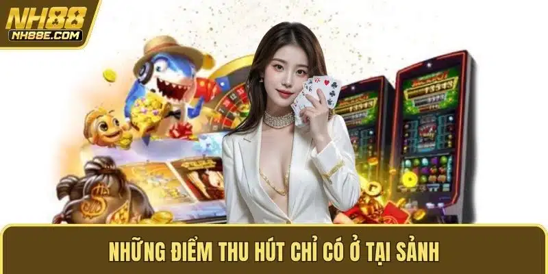 Những điểm thu hút chỉ có ở tại sảnh