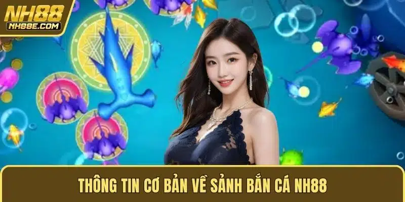 Thông tin cơ bản về sảnh bắn cá NH88