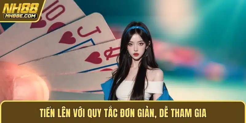 Tiến lên với quy tắc đơn giản, dễ tham gia