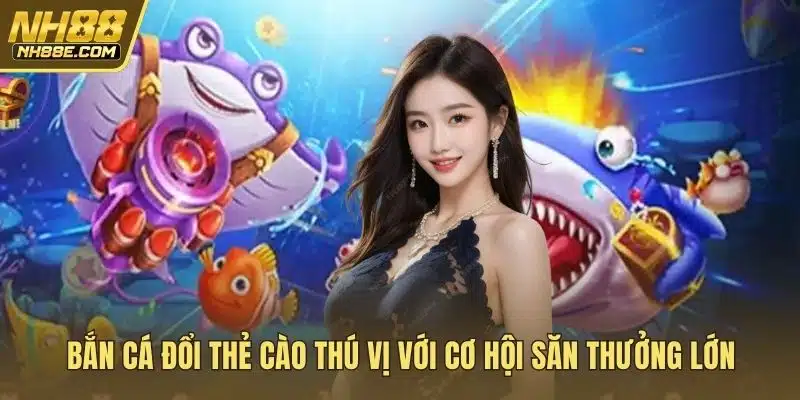 Bắn cá đổi thẻ cào