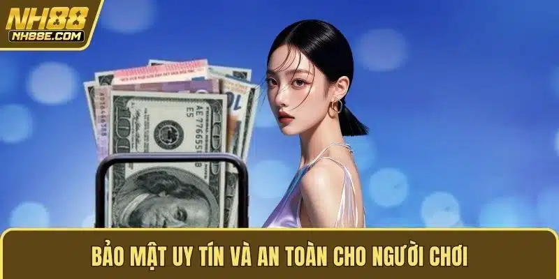 Bảo mật uy tín và an toàn cho người chơi