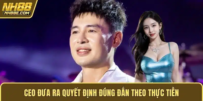 CEO đưa ra quyết định đúng đắn theo thực tiễn