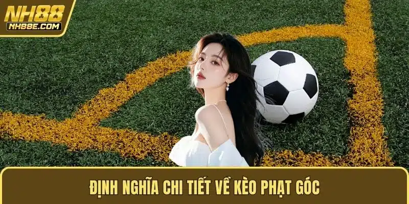 Định nghĩa chi tiết về kèo phạt góc