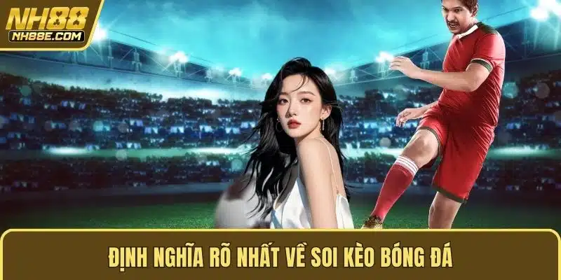 Định nghĩa rõ nhất về soi kèo bóng đá