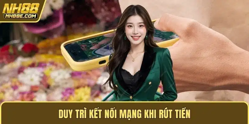 Duy trì kết nối mạng khi rút tiền