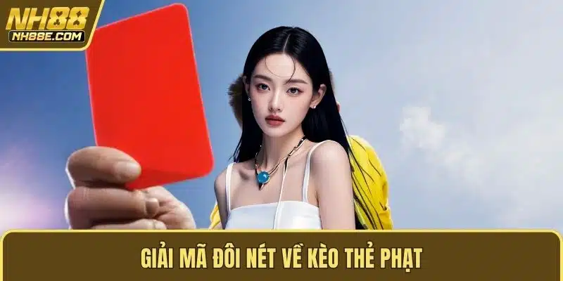 Giải mã đôi nét về kèo thẻ phạt