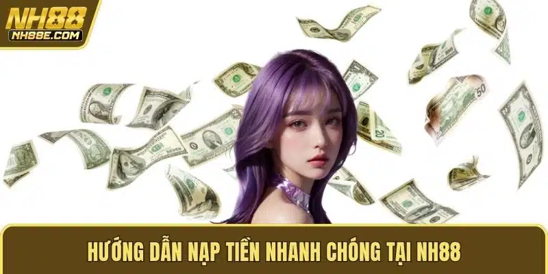 Hướng dẫn nạp tiền nhanh chóng tại NH88