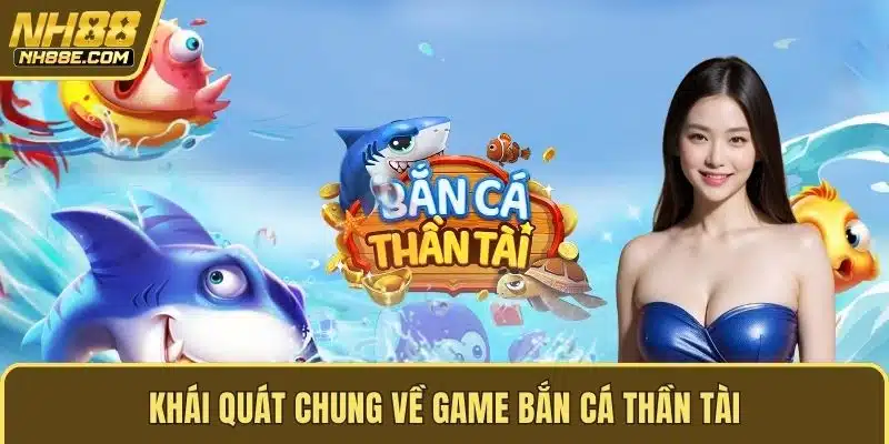 Khái quát chung về game bắn cá thần tài