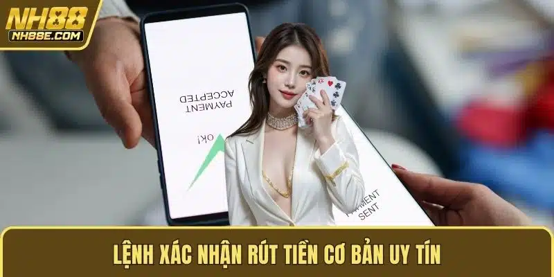 Lệnh xác nhận rút tiền cơ bản uy tín