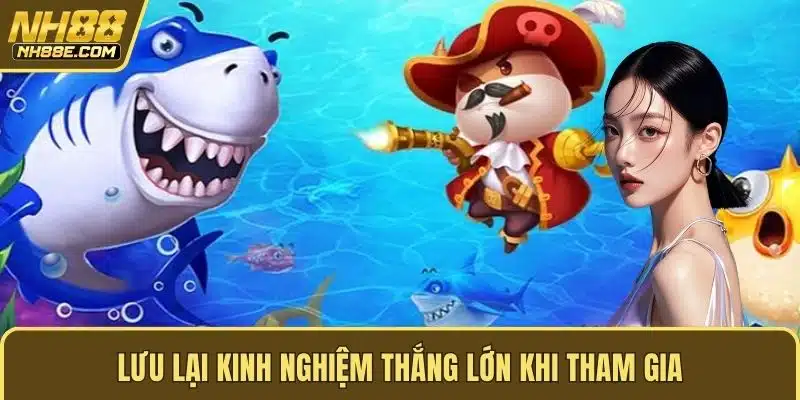 Lưu lại kinh nghiệm thắng lớn khi tham gia