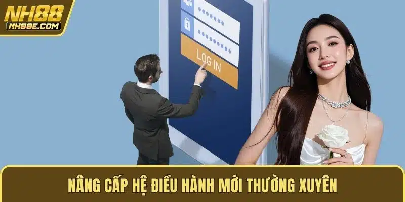 Nâng cấp hệ điều hành mới thường xuyên
