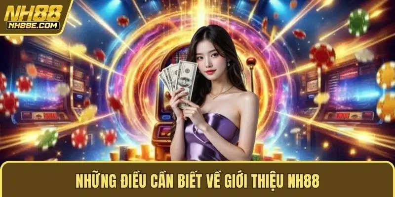 Những điều cần biết về giới thiệu NH88