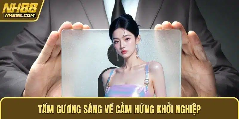 Tấm gương sáng về cảm hứng khởi nghiệp