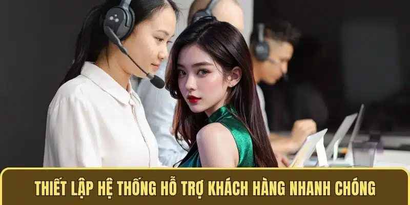 Thiết lập hệ thống hỗ trợ khách hàng nhanh chóng
