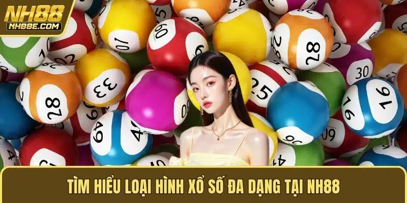 Tìm hiểu loại hình xổ số đa dạng tại NH88