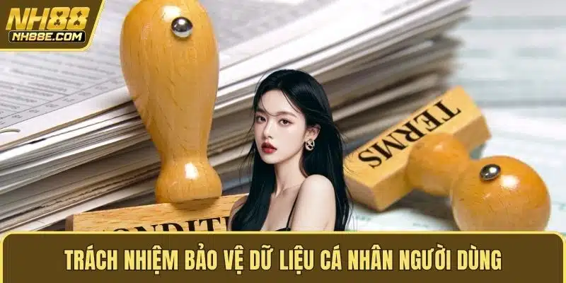 Trách nhiệm bảo vệ dữ liệu cá nhân người dùng