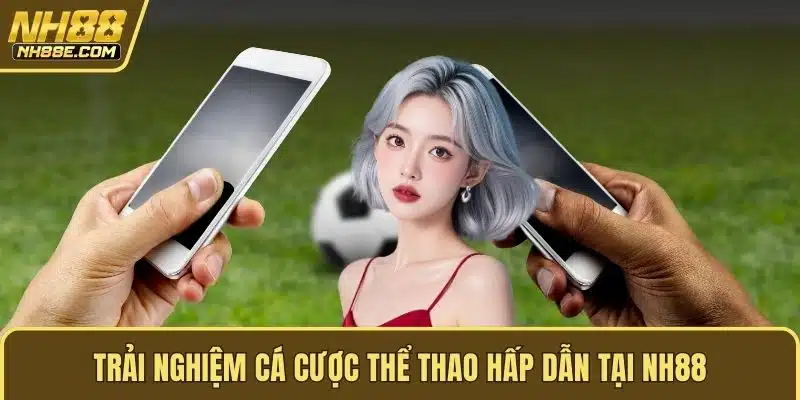 Trải nghiệm cá cược thể thao hấp dẫn tại NH88