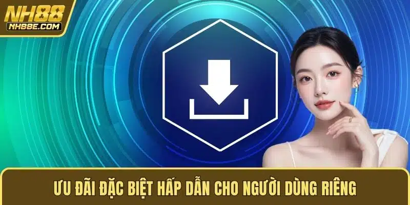 Ưu đãi đặc biệt hấp dẫn cho người dùng riêng