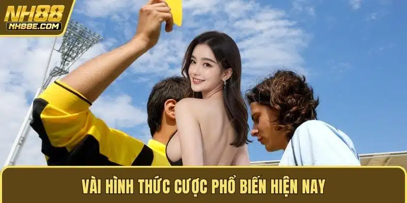 Vài hình thức cược phổ biến hiện nay