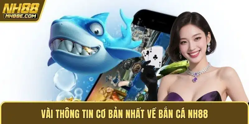 Vài thông tin cơ bản nhất về bắn cá NH88